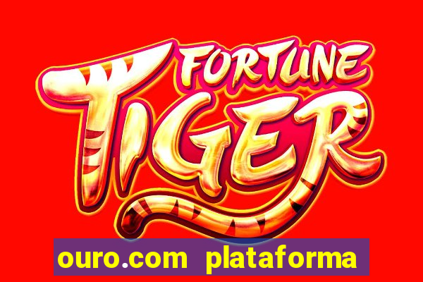 ouro.com plataforma de jogos